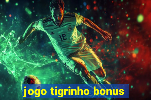 jogo tigrinho bonus